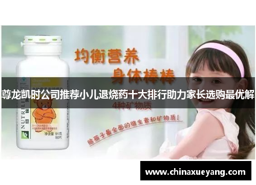 尊龙凯时公司推荐小儿退烧药十大排行助力家长选购最优解 尊龙凯时公司推荐小儿退烧药十大排行助力家长选购最优解
