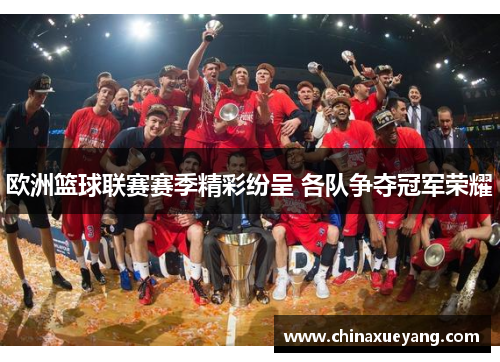 欧洲篮球联赛赛季精彩纷呈 各队争夺冠军荣耀